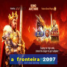 a fronteira 2007 filme completo download